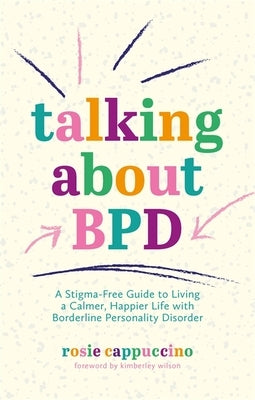 Talking about Bpd: A Stigma-Free Guide to Living a Calmer, Happier Life with Borderline Personality Disorder by Wilson, Kimberley