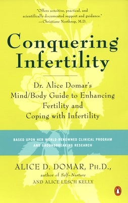 Conquering Infertility: Dr. Alice Domar's Mind/Body Guide to Enhancing Fertility and Coping with Infertility by Domar, Alice D.