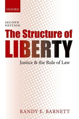 The Structure of Liberty: Justice and the Rule of Law by Barnett, Randy E.