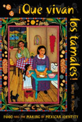 Que Vivan Los Tamales!: Food and the Making of Mexican Identity by Pilcher, Jeffrey M.