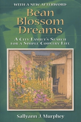 Bean Blossom Dreams, with a New Afterword: A City Family's Search for a Simple Country Life by Murphey, Sallyann J.