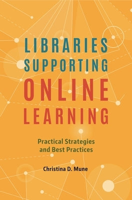 Libraries Supporting Online Learning: Practical Strategies and Best Practices by Mune, Christina