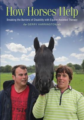 How Horses Help: Breaking the Barriers of Disability with Equine-Assisted Therapy by Harrington, Gerry