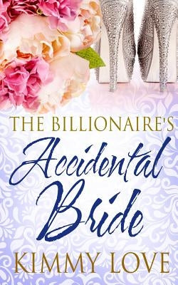 The Billionaire's Accidental Bride by Love, Kimmy