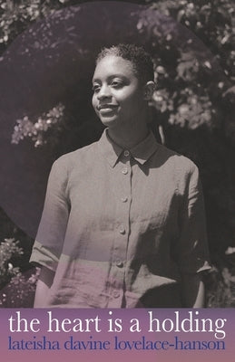The heart is a holding by Davine Lovelace-Hanson, Lateisha