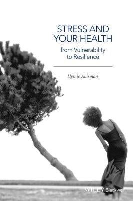 Stress and Your Health: From Vulnerability to Resilience by Anisman, Hymie