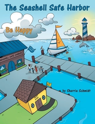 The Seashell Safe Harbor: Be Happy by Schmidt, Sherrie