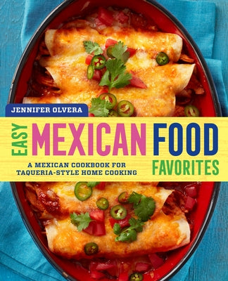 Easy Mexican Food Favorites: A Mexican Cookbook for Taqueria-Style Home Cooking by Olvera, Jennifer