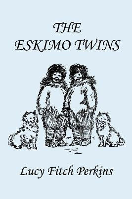 The Eskimo Twins, Illustrated Edition (Yesterday's Classics) by Perkins, Lucy Fitch