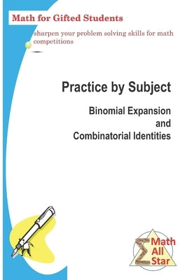 Practice by Subject: Binomial Expansion and Combinatorial Identities: Math for Gifted Students by Zhou, Xing