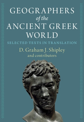 Geographers of the Ancient Greek World 2 Volume Hardback Set: Selected Texts in Translation by Shipley, D. Graham J.