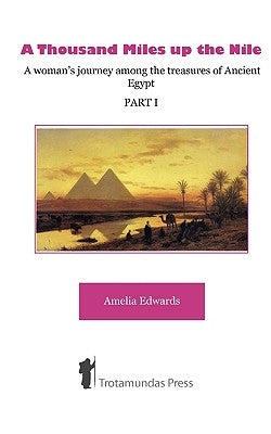 A Thousand Miles up the Nile - A woman's journey among the treasures of Ancient Egypt -Part I- by Edwards, Amelia