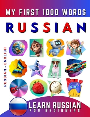 Learn Russian for Beginners, My First 1000 Words: Bilingual Russian - English Language Learning Book for Kids & Adults by Delarosa, Effie