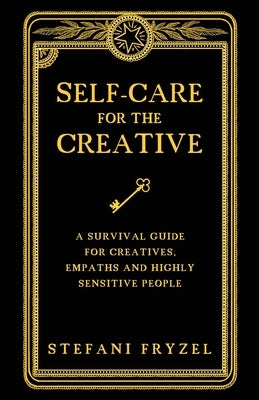 Self-Care for the Creative: A Survival Guide for Creatives, Empaths and Highly Sensitive People by Fryzel, Stefani