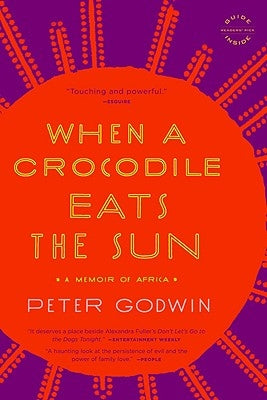 When a Crocodile Eats the Sun: A Memoir of Africa by Godwin, Peter