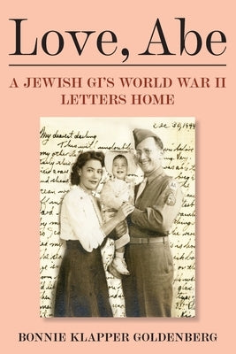 Love, Abe: A Jewish GI's World War II Letters Home by Goldenberg, Bonnie Klapper