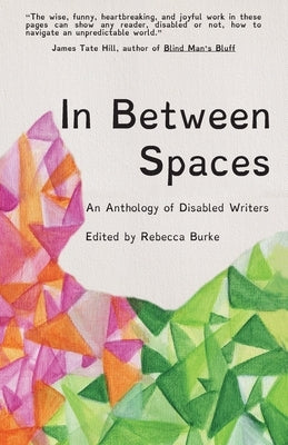 In Between Spaces: An anthology of disabled writers by Burke, Rebecca