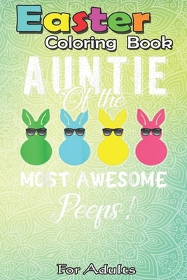 Easter Coloring Book For Adults: auntie of the most awesome peeps An Adult Easter Coloring Book For Teens & Adults - Great Gifts with Fun, Easy, and R by Jenny, Bookcreators