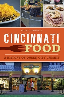 Cincinnati Food: A History of Queen City Cuisine by Campbell, Polly