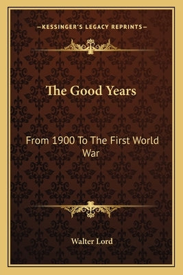 The Good Years: From 1900 To The First World War by Lord, Walter