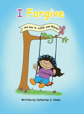 I Forgive: The key to LOVE and PEACE! by Haala, Catherine a.