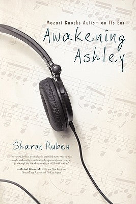 Awakening Ashley: Mozart Knocks Autism on Its Ear by Ruben, Sharon