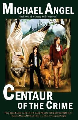 Centaur of the Crime: Book One of Fantasy & Forensics by Angel, Michael