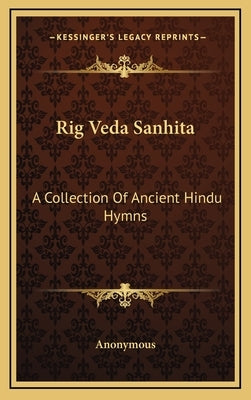Rig Veda Sanhita: A Collection Of Ancient Hindu Hymns by Anonymous