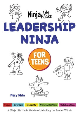 Leadership Ninja for Teens: A Ninja Life Hacks Guide to Unlocking the Leader Within by Nhin, Mary