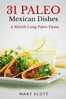 31 Paleo Mexican Dishes: A Month Long Paleo Fiesta by Warren, William
