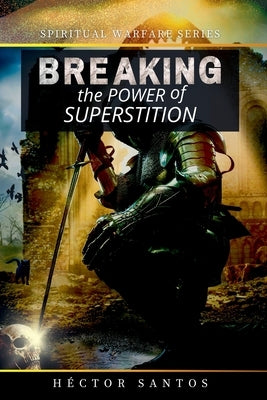 Breaking the Power of Superstition by Santos, H&#195;&#169;ctor