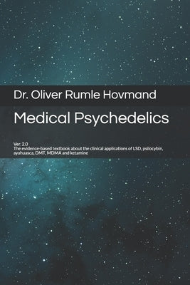 Medical Psychedelics: The evidence-based textbook about the clinical applications of LSD, psilocybin, ayahuasca, DMT, MDMA and ketamine by Hovmand, Oliver Rumle