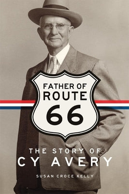 Father of Route 66: The Story of Cy Avery by Kelly, Susan C.