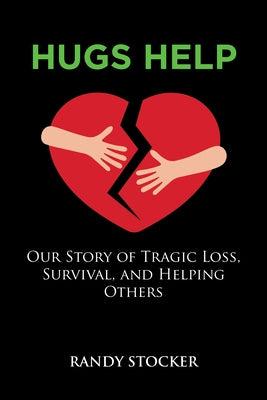 Hugs Help: Our Story of Tragic Loss, Survival, and Helping Others by Stocker, Randy