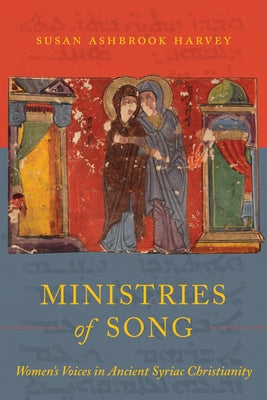 Ministries of Song: Women's Voices in Ancient Syriac Christianity by Harvey, Susan Ashbrook