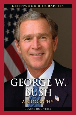 George W. Bush: A Biography by Rountree, Clarke