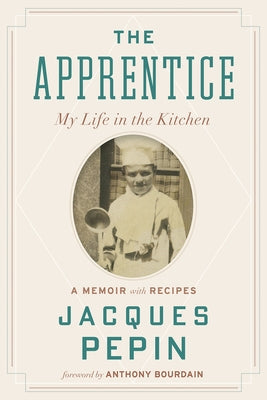 The Apprentice: My Life in the Kitchen by PÃ©pin, Jacques