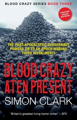 Blood Crazy Aten Present: The post-apocalyptic juggernaut powers on to an epoch-making third instalment! by Clark, Simon