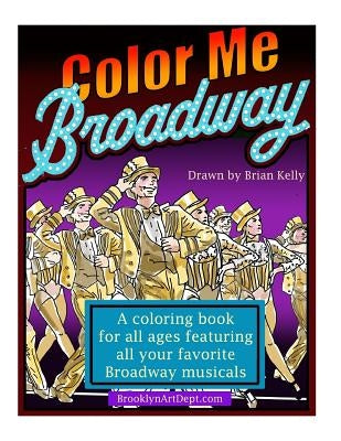 Color Me Broadway: All ages coloring book by Kelly, Brian P.