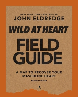 Wild at Heart Field Guide, Revised Edition: Discovering the Secret of a Man's Soul by Eldredge, John