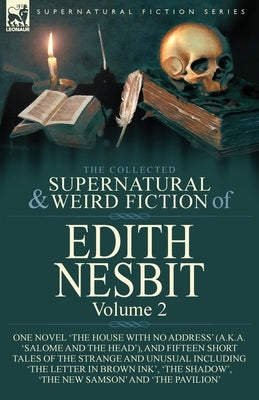 The Collected Supernatural and Weird Fiction of Edith Nesbit: Volume 2-One Novel 'The House With No Address' (a.k.a. 'Salome and the Head'), and Fifte by Nesbit, Edith