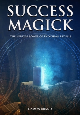 Success Magick: The Hidden Power of Enochian Rituals by Brand, Damon