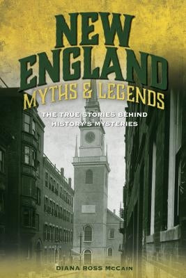 New England Myths and Legends: The True Stories behind History's Mysteries by McCain, Diana Ross