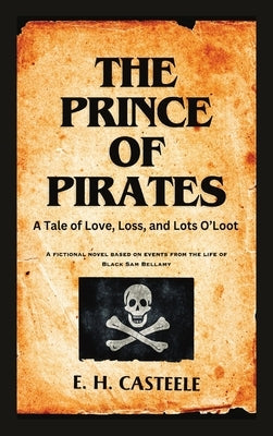 The Prince of Pirates: A Tale of Love, Loss, and Lots O'Loot by Casteele, E. H.