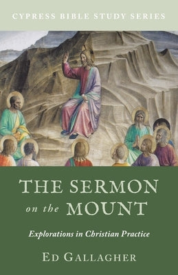 The Sermon on the Mount: Explorations in Christian Practice by Gallagher, Ed