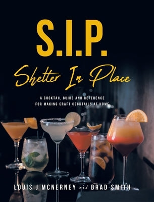 S.I.P. Shelter In Place: A Cocktail Guide and Reference for Making Craft Cocktails at Home by J. McNerney, Louis
