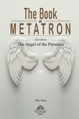 The Book of Metatron: The Angel of the Presence by Stone, Max
