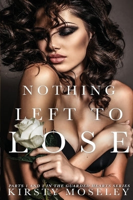 Nothing Left to Lose: (Parts 1 and 2 combined into a novel of epic proportion) by Moseley, Kirsty