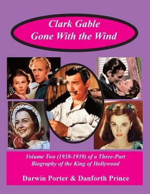 Clark Gable, Gone With the Wind: Volume Two (1938-1939) of a Three-Part Biography by Prince, Danforth