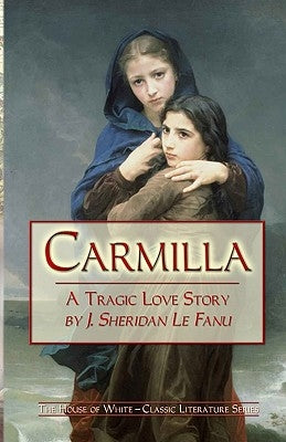 Carmilla: A Tragic Love Story By J. Sheridan Le Fanu by Le Fanu, J. Sheridan